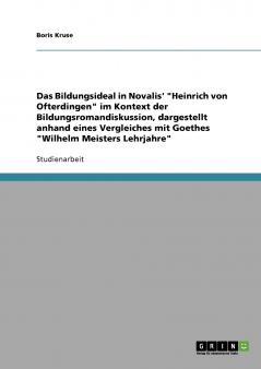 Das Bildungsideal in Novalis' Heinrich von Ofterdingen im Kontext der Bildungsromandiskussion dargestellt anhand eines Vergleiches mit Goethes Wilhelm Meisters Lehrjahre