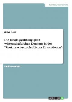 Die Ideologieabhängigkeit wissenschaftlichen Denkens in der Struktur wissenschaftlicher Revolutionen