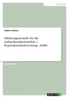 Erklärungsmodelle für die Aufmerksamkeitsdefizit- / Hyperaktivitätsforschung - ADHS