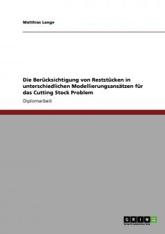 Die Berücksichtigung von Reststücken in unterschiedlichen Modellierungsansätzen für das Cutting Stock Problem