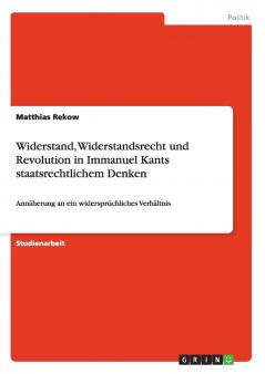 Widerstand Widerstandsrecht und Revolution in Immanuel Kants staatsrechtlichem Denken