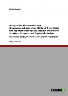Analyse des therapeutischen Gruppenangebotes einer Klinik für Psychiatrie und Psychotherapeutische Medizin anhand von Struktur- Prozess- und Ergebniskriterien