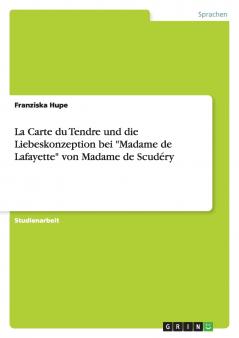 La Carte du Tendre und die Liebeskonzeption bei Madame de Lafayette von Madame de Scudéry