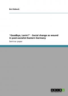 Goodbye Lenin? - Social change as wound in post-socialist Eastern Germany