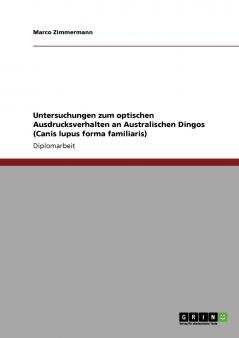 Untersuchungen zum optischen Ausdrucksverhalten an Australischen Dingos (Canis lupus forma familiaris)