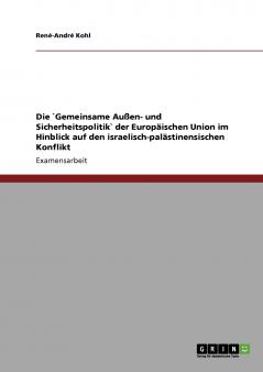 Die Gemeinsame Außen- und Sicherheitspolitik der Europäischen Union im Hinblick auf den israelisch-palästinensischen Konflikt