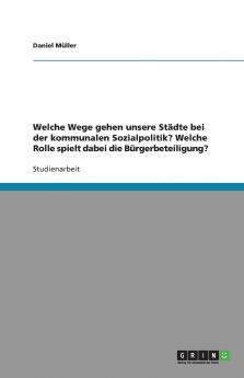 Welche Wege gehen unsere St��dte bei der kommunalen Sozialpolitik? Welche Rolle spielt dabei die B��rgerbeteiligung?