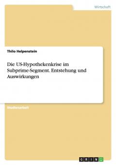 Die US-Hypothekenkrise im Subprime-Segment. Entstehung und Auswirkungen