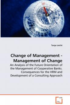Change of Management - Management of Change - An Analysis of the Future Orientation of the Management of Cooperative Banks. Consequences for the HRM and Development of a Consulting Approach