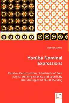 Yorùbá Nominal Expressions - Genitive Constructions Construals of Bare nouns Marking salience and specificity and Strategies of Plural Marking