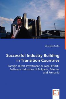 Successful Industry Building in Transition Countries - Foreign Direct Investment or Local Effort? Software Industries of Bulgaria Estonia and Romania