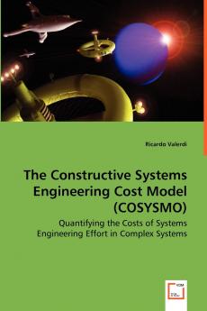 The Constructive Systems Engineering Cost Model (COSYSMO) - Quantifying the Costs of Systems Engineering Effort in Complex Systems