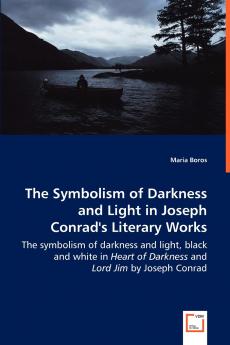 The Symbolism of Darkness and Light in Joseph Conrad's Literary Works - The symbolism of darkness and light black and white in Heart of Darkness and Lord Jim by Joseph Conrad