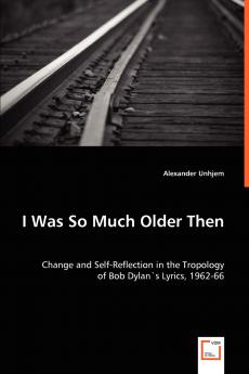 I Was So Much Older Then - Change and Self-Reflection in the Tropology of Bob Dylan's Lyrics 1962-66