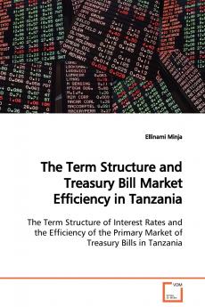 The Term Structure and Treasury Bill Market Efficiency in Tanzania  The Term Structure of Interest Rates and the Efficiency of the Primary Market of Treasury Bills in Tanzania
