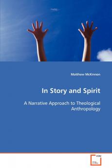 In Story and Spirit  A Narrative Approach to Theological Anthropology