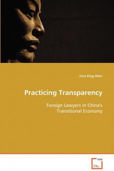 Practicing Transparency - Foreign Lawyers in China's Transitional Economy