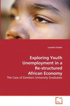 Exploring Youth Unemployment in a Re-structured African Economy - The Case of Zambia's University Graduates