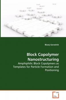 Block Copolymer Nanostructuring - Amphiphilic Block Copolymers as Templates for Particle Formation and Positioning