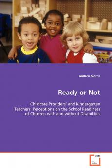 Ready or Not - Childcare Providers’ and Kindergarten Teachers’ Perceptions on the School Readiness of Children with and without Disabilities