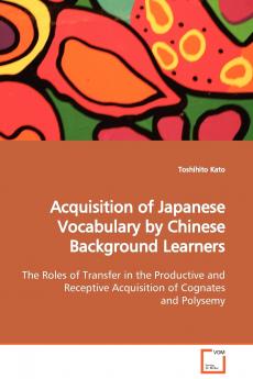 Acquisition of Japanese Vocabulary by Chinese Background Learners  The Roles of Transfer in the Productive and Receptive Acquisition of Cognates and Polysemy