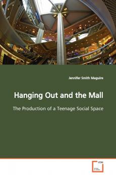 Hanging Out and the Mall  The Production of a Teenage Social Space
