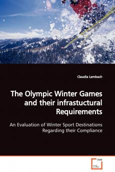 The Olympic Winter Games and their infrastuctural Requirements  An Evaluation of Winter Sport Destinations Regarding their Compliance