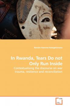 In Rwanda Tears Do not Only Run Inside - Contextualising the discourse on war trauma resilience and reconciliation