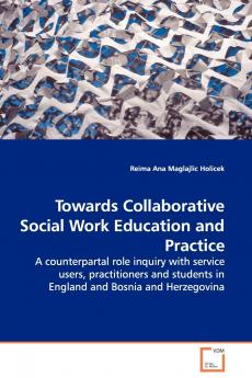 Towards Collaborative Social Work Education and Practice - A counterpartal role inquiry with service users practitioners and students in England and Bosnia and Herzegovina