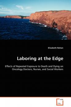 Laboring at the Edge - Effects of Repeated Exposure to Death and Dying on Oncology Doctors Nurses and Social Workers