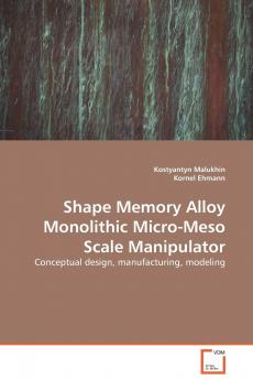 Shape Memory Alloy Monolithic Micro-Meso Scale  Manipulator