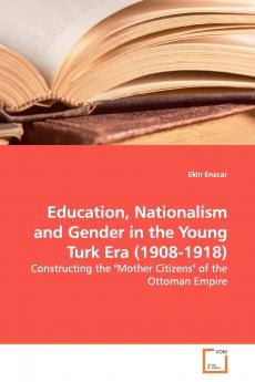 Education Nationalism and Gender in the Young Turk  Era (1908-1918)