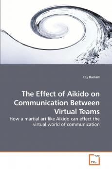 The Effect of Aikido on Communication             Between Virtual Teams