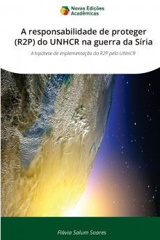 A responsabilidade de proteger (R2P) do UNHCR na guerra da Síria