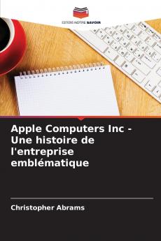 Apple Computers Inc - Une histoire de l'entreprise emblématique
