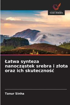 Łatwa synteza nanocząstek srebra i złota oraz ich skuteczność