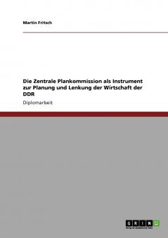 Die Zentrale Plankommission als Instrument zur Planung und Lenkung der Wirtschaft der DDR