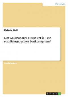 Der Goldstandard (1880-1914) - ein stabilitätsgerechtes Festkurssystem?