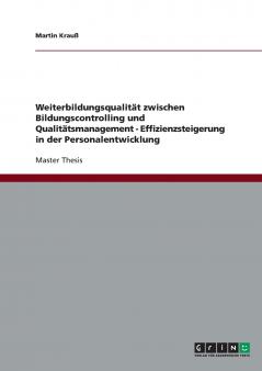Weiterbildungsqualität zwischen Bildungscontrolling und Qualitätsmanagement   -  Effizienzsteigerung in der Personalentwicklung