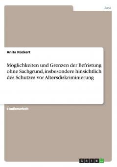 Möglichkeiten und Grenzen der Befristung ohne Sachgrund insbesondere hinsichtlich des Schutzes vor Altersdiskriminierung