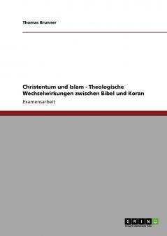 Christentum und Islam - Theologische Wechselwirkungen zwischen Bibel und Koran