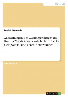 Auswirkungen des Zusammenbruchs des Bretton Woods System auf die Europ��ische Geldpolitik - und deren Neuordnung