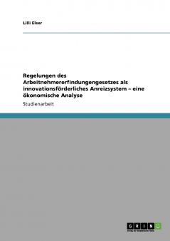 Regelungen des Arbeitnehmererfindungengesetzes als innovationsf��rderliches Anreizsystem - eine ��konomische Analyse