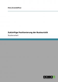 Zukünftige Positionierung der Bustouristik (German Edition)