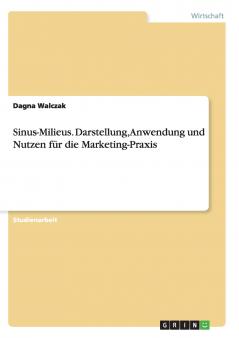 Sinus-Milieus. Darstellung Anwendung und Nutzen für die Marketing-Praxis