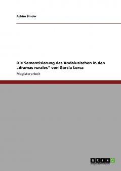 Die Semantisierung des Andalusischen in den „dramas rurales von García Lorca