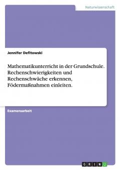 Mathematikunterricht in der Grundschule. Rechenschwierigkeiten und Rechenschwäche erkennen Födermaßnahmen einleiten.