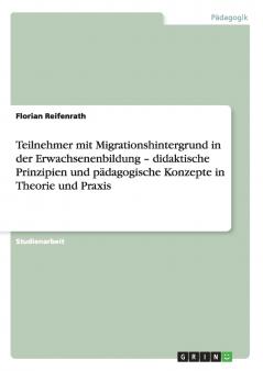 Teilnehmer mit Migrationshintergrund in der Erwachsenenbildung - didaktische Prinzipien und p��dagogische Konzepte in Theorie und Praxis