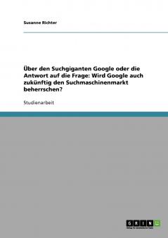 Über den Suchgiganten Google oder die Antwort auf die Frage