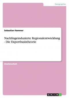 Nachfrageinduzierte Regionalentwicklung - Die Exportbasistheorie